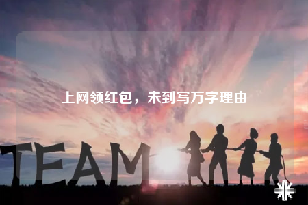 上網(wǎng)領(lǐng)紅包，未到寫萬字理由
