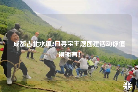 成都古北水鎮(zhèn)2日尋寶主題團建活動你值得擁有！