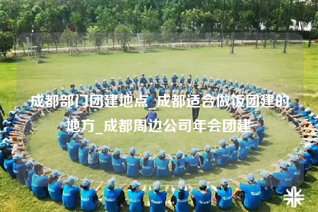 成都部門(mén)團(tuán)建地點(diǎn)_成都適合做飯團(tuán)建的地方_成都周邊公司年會(huì)團(tuán)建