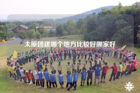 太原團(tuán)建哪個地方比較好哪家好