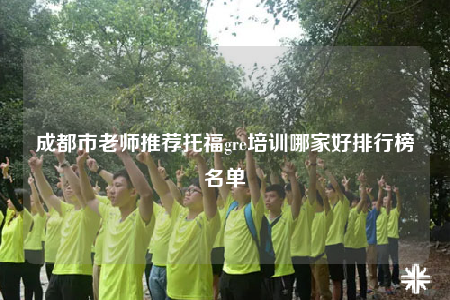 成都市老師推薦托福gre培訓(xùn)哪家好排行榜名單