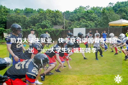 助力大學(xué)生就業(yè)，快手聯(lián)合中國青年網(wǎng)推出“2022大學(xué)生云端招聘季”