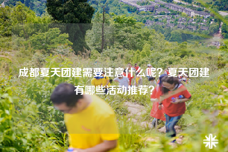 成都夏天團建需要注意什么呢？夏天團建有哪些活動推薦？