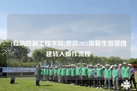 [自動控制工程學(xué)院]我院2021級新生智慧團(tuán)建轉(zhuǎn)入操作流程