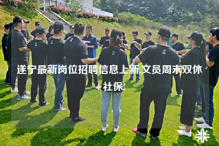 遂寧最新崗位招聘信息上新,文員周末雙休+社保!