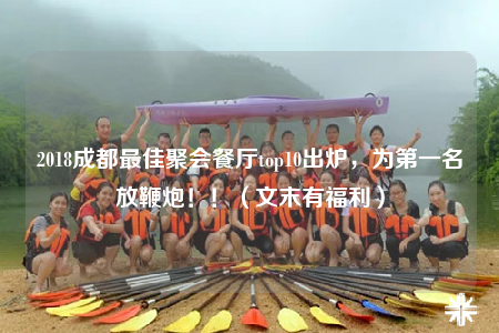 2018成都最佳聚會(huì)餐廳top10出爐，為第一名放鞭炮！?。ㄎ哪┯懈＠? /></a></div>        <div   id=