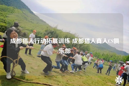 成都獵人行動(dòng)拓展訓(xùn)練 成都獵人真人CS俱樂(lè)部