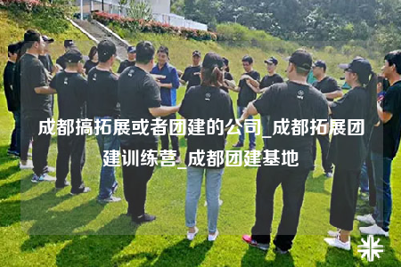 成都搞拓展或者團(tuán)建的公司_成都拓展團(tuán)建訓(xùn)練營(yíng)_成都團(tuán)建基地