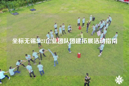 坐標(biāo)無(wú)錫2021企業(yè)團(tuán)隊(duì)團(tuán)建拓展活動(dòng)指南