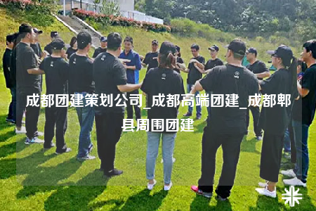 成都團(tuán)建策劃公司_成都高端團(tuán)建_成都郫縣周?chē)鷪F(tuán)建