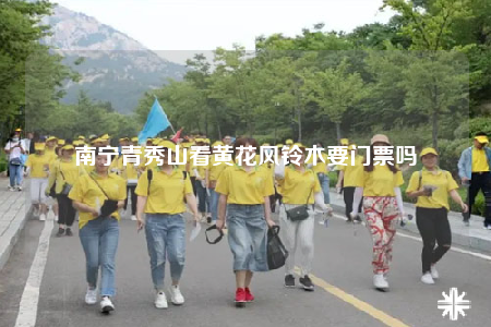 南寧青秀山看黃花風(fēng)鈴木要門票嗎