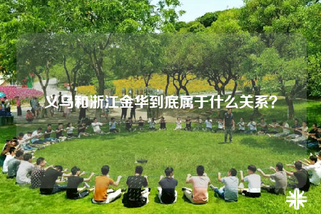 義烏和浙江金華到底屬于什么關系？