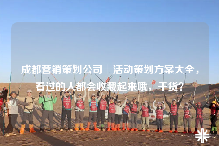 成都營銷策劃公司│活動策劃方案大全，看過的人都會收藏起來哦，干貨？