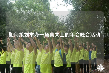 如何策劃舉辦一場高大上的年會晚會活動