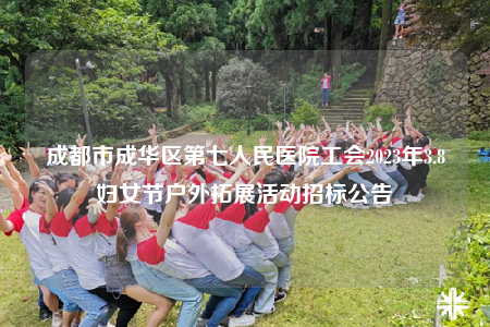 成都市成華區(qū)第七人民醫(yī)院工會2023年3.8婦女節(jié)戶外拓展活動招標(biāo)公告