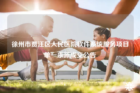 徐州市賈汪區(qū)人民醫(yī)院軟件系統(tǒng)服務(wù)項(xiàng)目單一來源成交公告