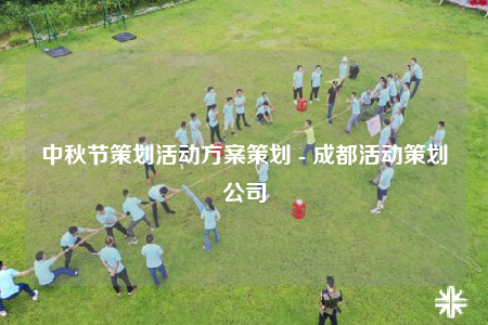 中秋節(jié)策劃活動(dòng)方案策劃 - 成都活動(dòng)策劃公司