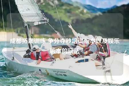 成都拓展訓(xùn)練 爭(zhēng)分奪秒培訓(xùn)版本以及娛樂(lè)版本的玩法