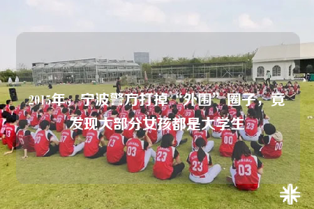 2015年，寧波警方打掉“外圍”圈子，竟發(fā)現(xiàn)大部分女孩都是大學(xué)生