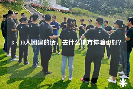 8～10人團建的話，去什么地方體驗更好？