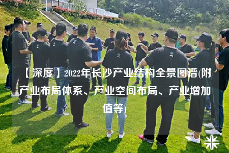 【深度】2022年長沙產(chǎn)業(yè)結構全景圖譜(附產(chǎn)業(yè)布局體系、產(chǎn)業(yè)空間布局、產(chǎn)業(yè)增加值等)