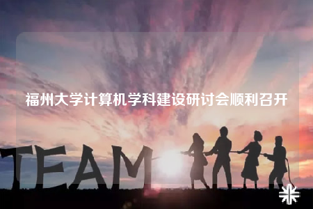 福州大學(xué)計算機學(xué)科建設(shè)研討會順利召開