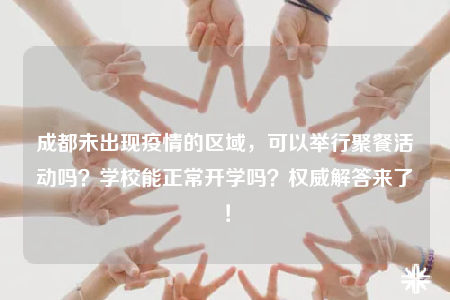 成都未出現(xiàn)疫情的區(qū)域，可以舉行聚餐活動(dòng)嗎？學(xué)校能正常開學(xué)嗎？權(quán)威解答來了！