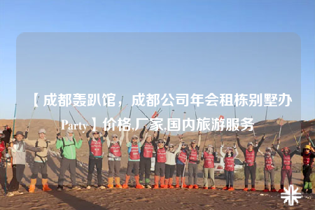 【成都轟趴館，成都公司年會(huì)租棟別墅辦Party】價(jià)格,廠家,國內(nèi)旅游服務(wù)