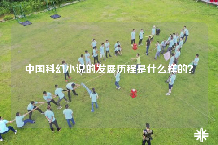 中國科幻小說的發(fā)展歷程是什么樣的？