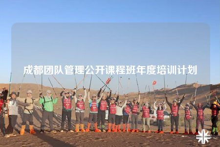 成都團(tuán)隊管理公開課程班年度培訓(xùn)計劃