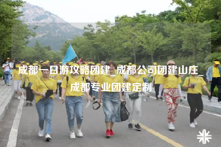 成都一日游攻略團建_成都公司團建山莊_成都專業(yè)團建定制