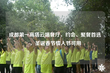 成都第一高塔云端餐廳，約會(huì)、聚餐首選，圣誕春節(jié)情人節(jié)可用