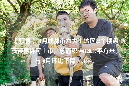 【預售】11月成都市六大主城區(qū)22個樓盤獲預售許可上市，總面積690128.57平方米。與10月環(huán)比下降-34.48%。