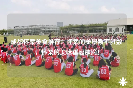 成都懷柔美食推薦：懷柔的美景數(shù)不勝數(shù)，懷柔的美味垂涎欲滴！