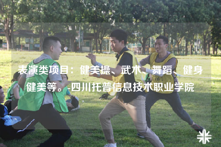 表演類項(xiàng)目：健美操、武術(shù)、舞蹈、健身健美等。-四川托普信息技術(shù)職業(yè)學(xué)院