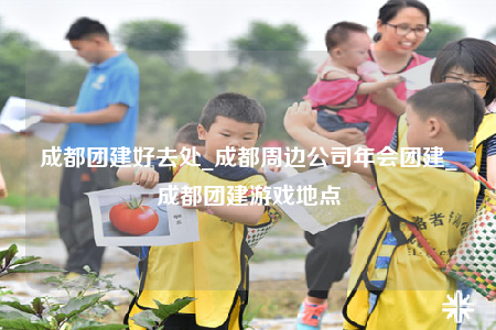 成都團(tuán)建好去處_成都周邊公司年會(huì)團(tuán)建_成都團(tuán)建游戲地點(diǎn)