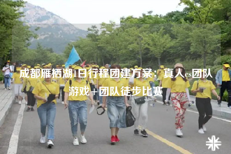 成都雁棲湖1日行程團(tuán)建方案：真人cs團(tuán)隊(duì)游戲+團(tuán)隊(duì)徒步比賽